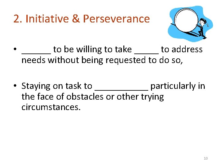 2. Initiative & Perseverance • ______ to be willing to take _____ to address