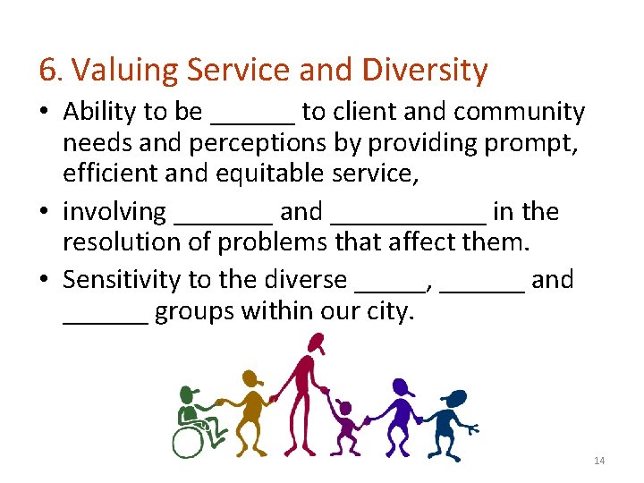 6. Valuing Service and Diversity • Ability to be ______ to client and community