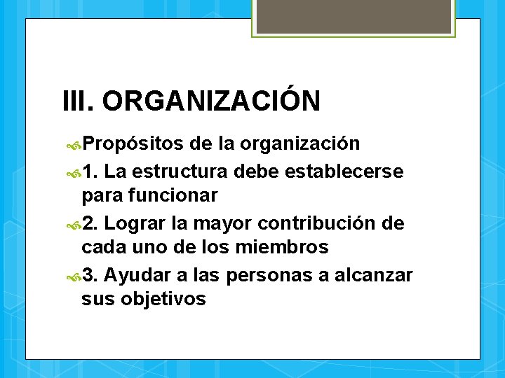 III. ORGANIZACIÓN Propósitos de la organización 1. La estructura debe establecerse para funcionar 2.