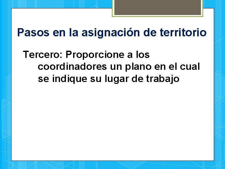 Pasos en la asignación de territorio Tercero: Proporcione a los coordinadores un plano en