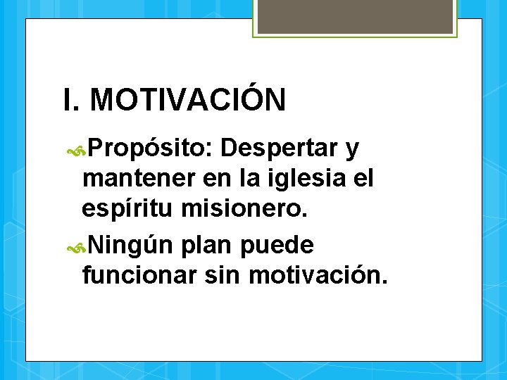 I. MOTIVACIÓN Propósito: Despertar y mantener en la iglesia el espíritu misionero. Ningún plan