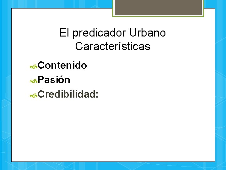 El predicador Urbano Características Contenido Pasión Credibilidad: 