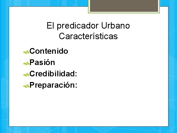 El predicador Urbano Características Contenido Pasión Credibilidad: Preparación: 