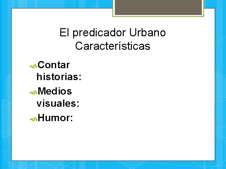 El predicador Urbano Características Contar historias: Medios visuales: Humor: 