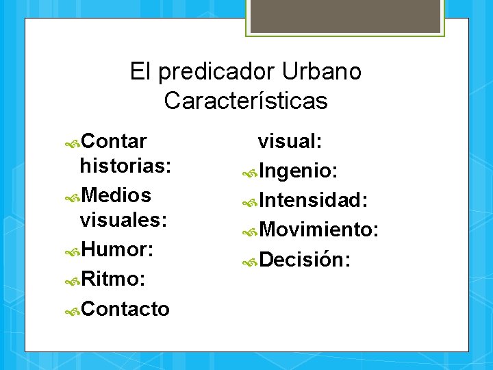 El predicador Urbano Características Contar historias: Medios visuales: Humor: Ritmo: Contacto visual: Ingenio: Intensidad: