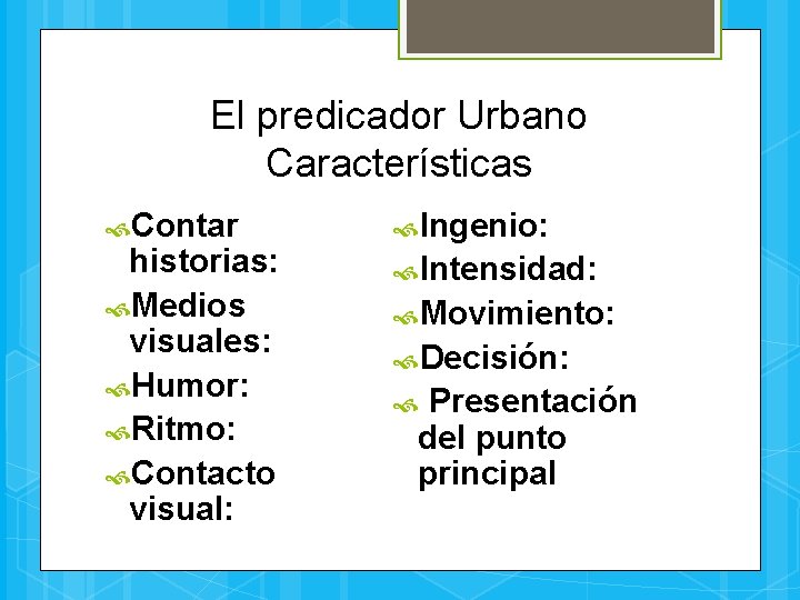 El predicador Urbano Características Contar historias: Medios visuales: Humor: Ritmo: Contacto visual: Ingenio: Intensidad: