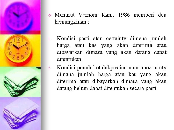 v Menurut Vernom Kam, 1986 memberi dua kemungkinan : 1. Kondisi pasti atau certainty