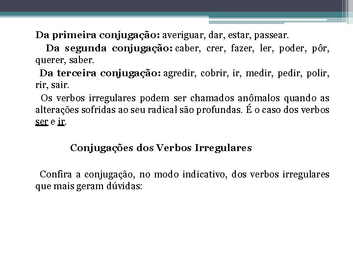  Da primeira conjugação: averiguar, dar, estar, passear. Da segunda conjugação: caber, crer, fazer,