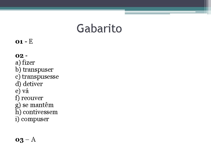Gabarito 01 - E 02 a) fizer b) transpuser c) transpusesse d) detiver e)