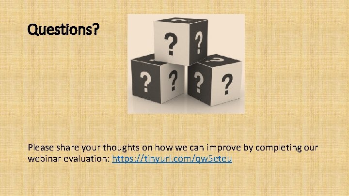 Questions? Please share your thoughts on how we can improve by completing our webinar