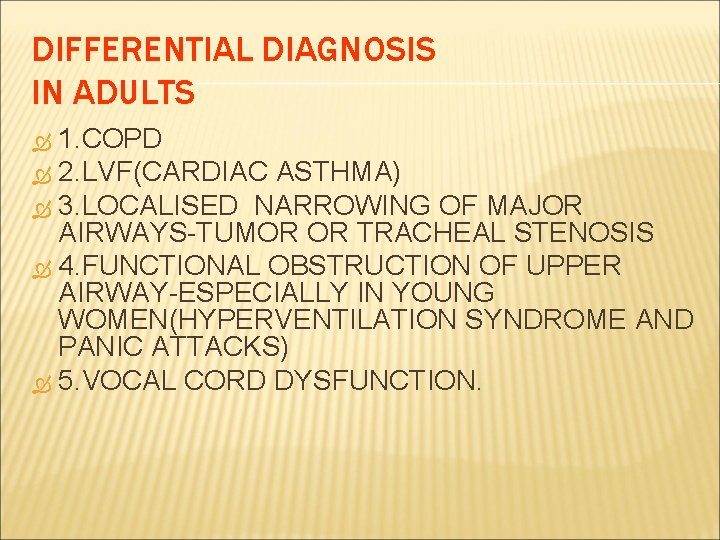 DIFFERENTIAL DIAGNOSIS IN ADULTS 1. COPD 2. LVF(CARDIAC ASTHMA) 3. LOCALISED NARROWING OF MAJOR