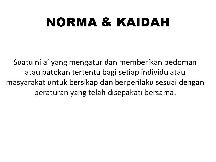 NORMA & KAIDAH Suatu nilai yang mengatur dan memberikan pedoman atau patokan tertentu bagi NORMA & KAIDAH Suatu nilai yang mengatur dan memberikan pedoman atau patokan tertentu bagi