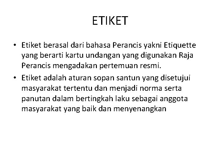 ETIKET • Etiket berasal dari bahasa Perancis yakni Etiquette yang berarti kartu undangan yang ETIKET • Etiket berasal dari bahasa Perancis yakni Etiquette yang berarti kartu undangan yang