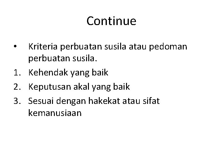 Continue Kriteria perbuatan susila atau pedoman perbuatan susila. 1. Kehendak yang baik 2. Keputusan Continue Kriteria perbuatan susila atau pedoman perbuatan susila. 1. Kehendak yang baik 2. Keputusan