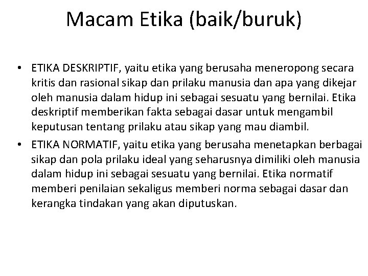 Macam Etika (baik/buruk) • ETIKA DESKRIPTIF, yaitu etika yang berusaha meneropong secara kritis dan