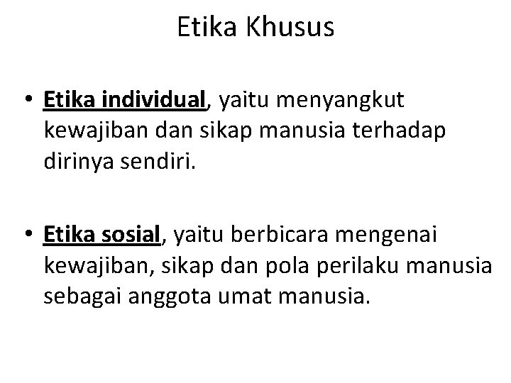 Etika Khusus • Etika individual, yaitu menyangkut kewajiban dan sikap manusia terhadap dirinya sendiri. Etika Khusus • Etika individual, yaitu menyangkut kewajiban dan sikap manusia terhadap dirinya sendiri.