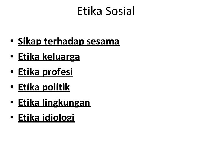 Etika Sosial • • • Sikap terhadap sesama Etika keluarga Etika profesi Etika politik