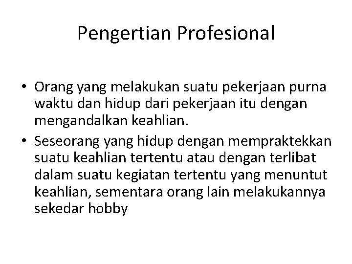 Pengertian Profesional • Orang yang melakukan suatu pekerjaan purna waktu dan hidup dari pekerjaan Pengertian Profesional • Orang yang melakukan suatu pekerjaan purna waktu dan hidup dari pekerjaan