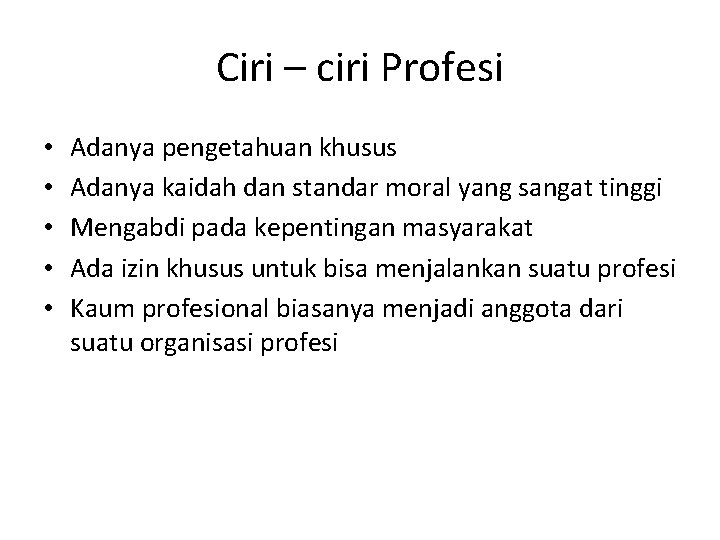 Ciri – ciri Profesi • • • Adanya pengetahuan khusus Adanya kaidah dan standar Ciri – ciri Profesi • • • Adanya pengetahuan khusus Adanya kaidah dan standar
