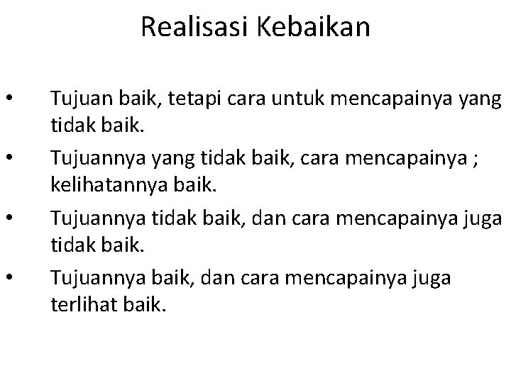 Realisasi Kebaikan • • Tujuan baik, tetapi cara untuk mencapainya yang tidak baik. Tujuannya