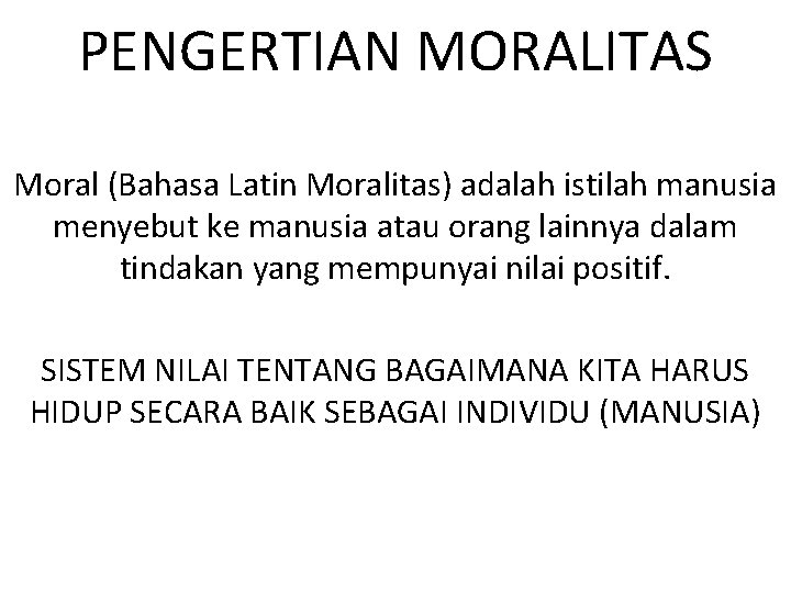 PENGERTIAN MORALITAS Moral (Bahasa Latin Moralitas) adalah istilah manusia menyebut ke manusia atau orang PENGERTIAN MORALITAS Moral (Bahasa Latin Moralitas) adalah istilah manusia menyebut ke manusia atau orang