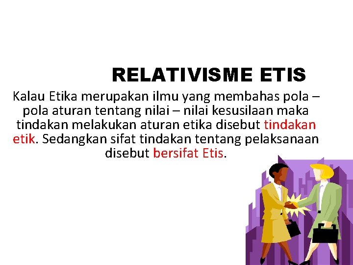 RELATIVISME ETIS Kalau Etika merupakan ilmu yang membahas pola – pola aturan tentang nilai