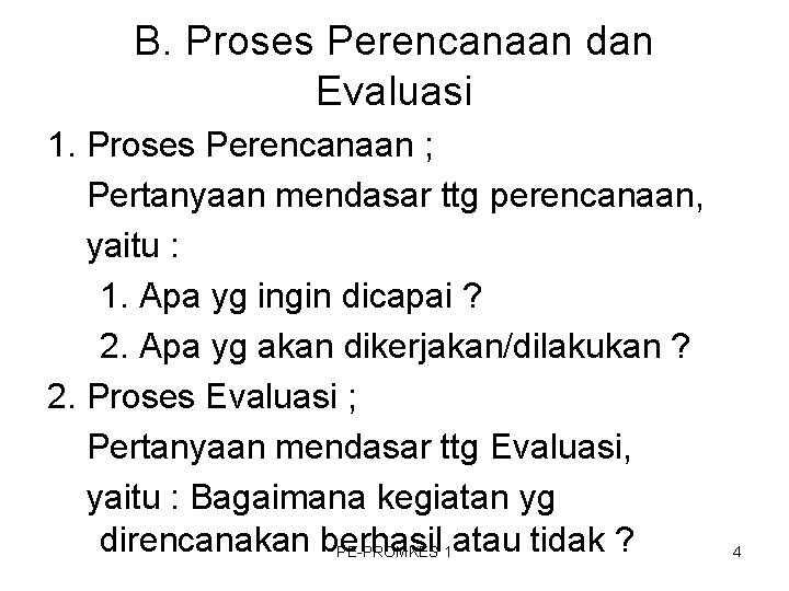 B. Proses Perencanaan dan Evaluasi 1. Proses Perencanaan ; Pertanyaan mendasar ttg perencanaan, yaitu