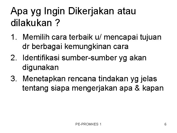Apa yg Ingin Dikerjakan atau dilakukan ? 1. Memilih cara terbaik u/ mencapai tujuan Apa yg Ingin Dikerjakan atau dilakukan ? 1. Memilih cara terbaik u/ mencapai tujuan
