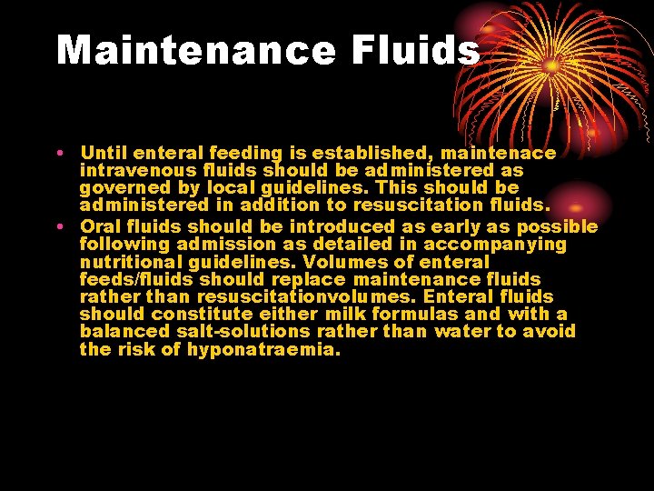 Maintenance Fluids • Until enteral feeding is established, maintenace intravenous fluids should be administered