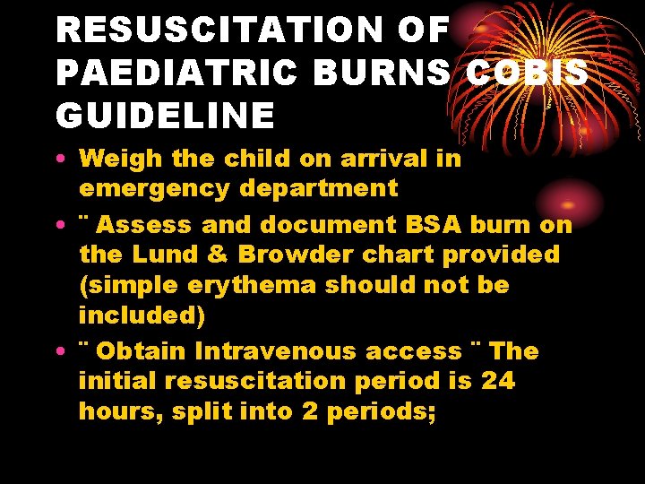 RESUSCITATION OF PAEDIATRIC BURNS COBIS GUIDELINE • Weigh the child on arrival in emergency