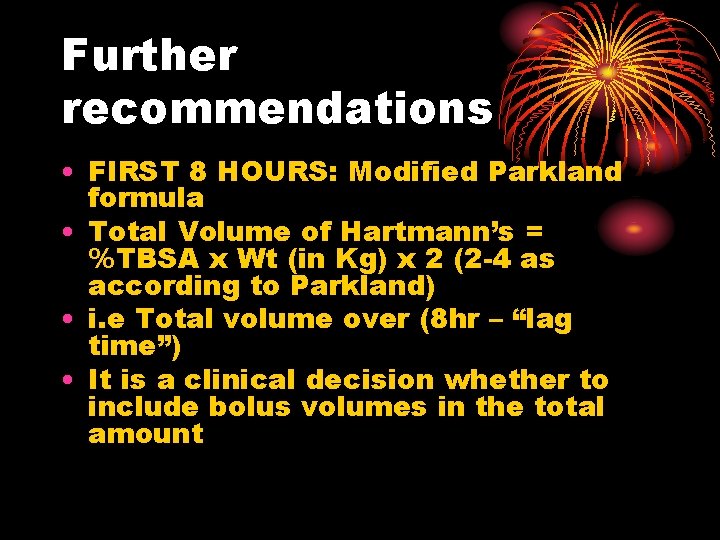 Further recommendations • FIRST 8 HOURS: Modified Parkland formula • Total Volume of Hartmann’s