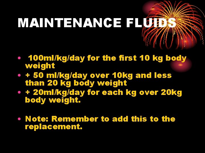 MAINTENANCE FLUIDS • 100 ml/kg/day for the first 10 kg body weight • +