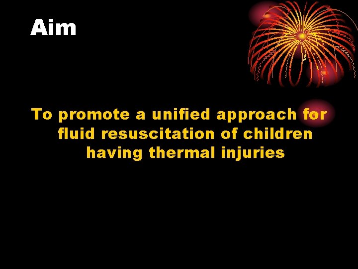 Aim To promote a unified approach for fluid resuscitation of children having thermal injuries
