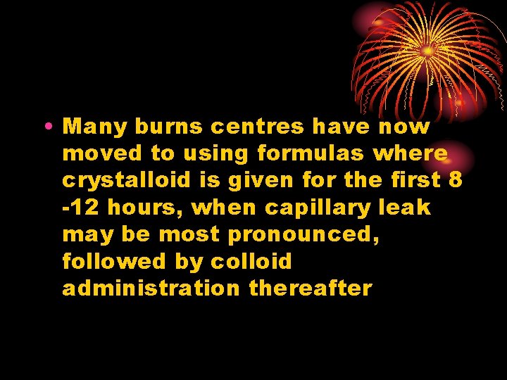  • Many burns centres have now moved to using formulas where crystalloid is