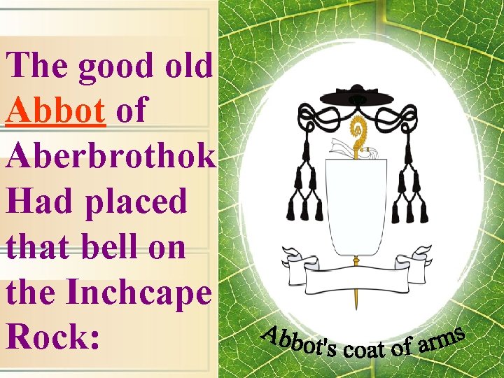 The good old Abbot of Aberbrothok Had placed that bell on the Inchcape Rock: