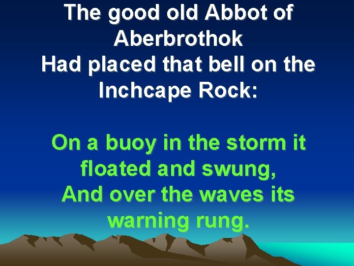 The good old Abbot of Aberbrothok Had placed that bell on the Inchcape Rock: