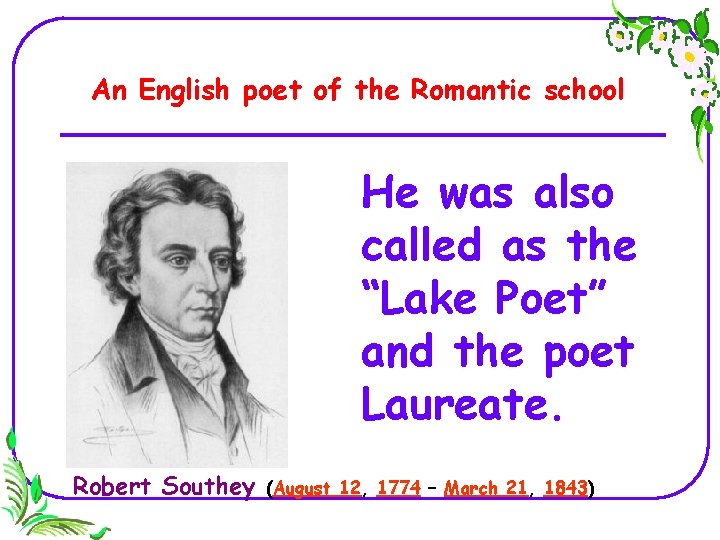 An English poet of the Romantic school He was also called as the “Lake