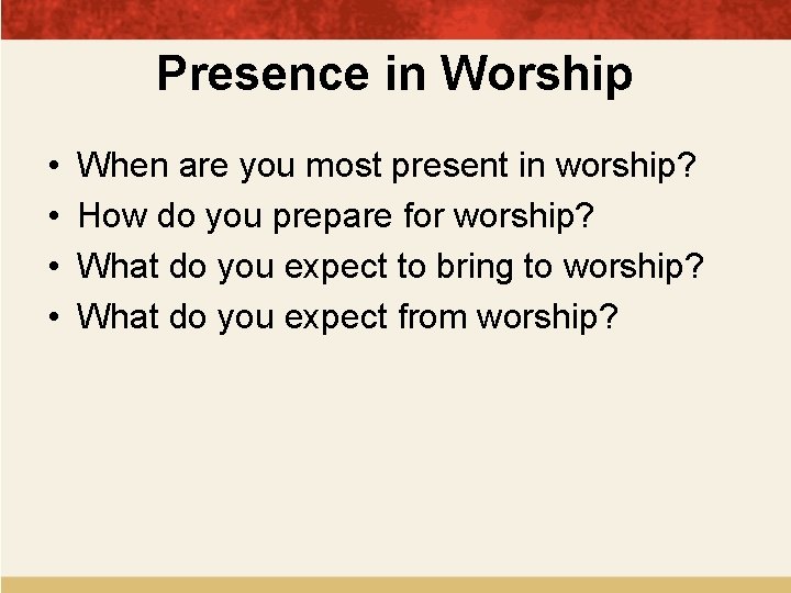 Presence in Worship • • When are you most present in worship? How do