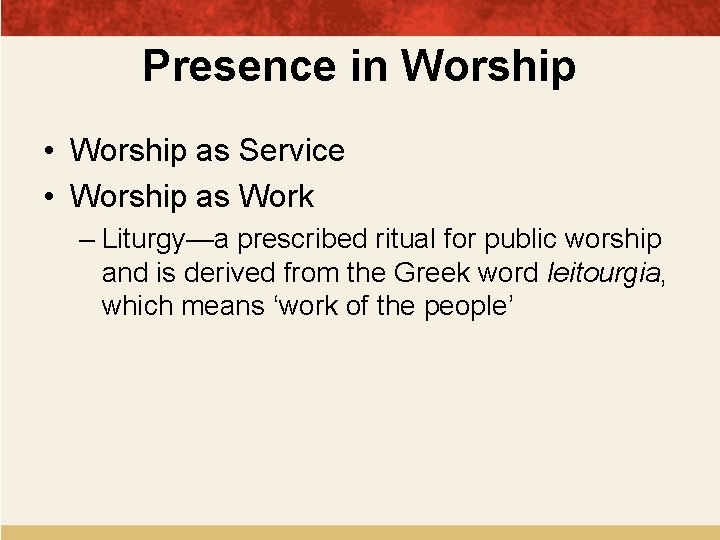 Presence in Worship • Worship as Service • Worship as Work – Liturgy—a prescribed