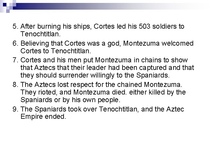 5. After burning his ships, Cortes led his 503 soldiers to Tenochtitlan. 6. Believing