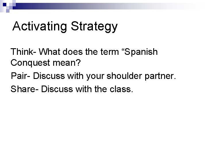 Activating Strategy Think- What does the term “Spanish Conquest mean? Pair- Discuss with your
