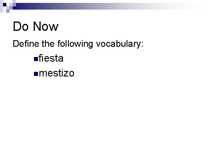 Do Now Define the following vocabulary: nfiesta nmestizo 