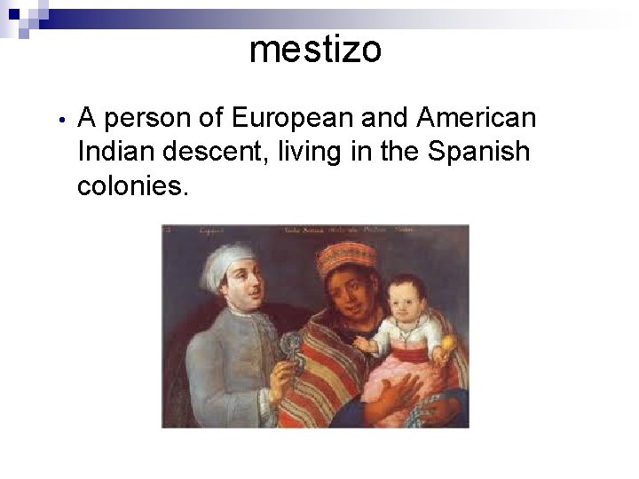 mestizo • A person of European and American Indian descent, living in the Spanish