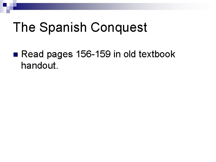 The Spanish Conquest n Read pages 156 -159 in old textbook handout. 