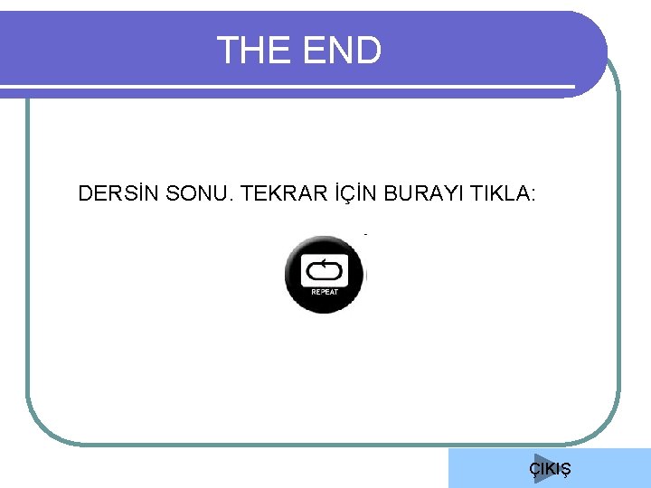 THE END DERSİN SONU. TEKRAR İÇİN BURAYI TIKLA: ÇIKIŞ 