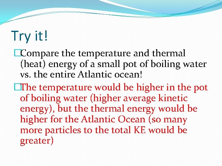 Try it! �Compare the temperature and thermal (heat) energy of a small pot of