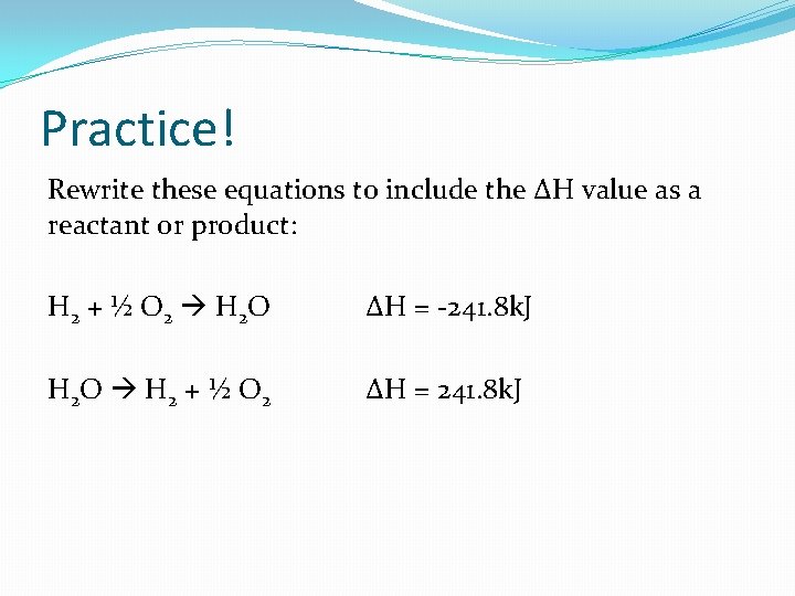 Practice! Rewrite these equations to include the ΔH value as a reactant or product: