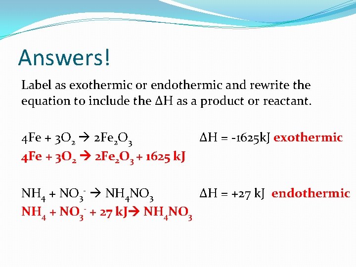 Answers! Label as exothermic or endothermic and rewrite the equation to include the ΔH