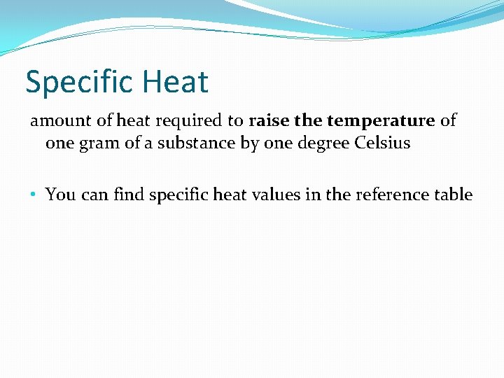 Specific Heat amount of heat required to raise the temperature of one gram of