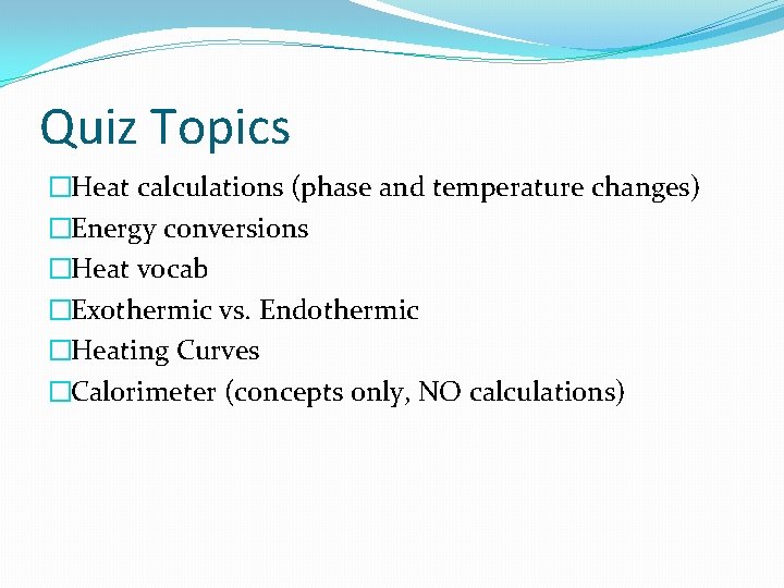 Quiz Topics �Heat calculations (phase and temperature changes) �Energy conversions �Heat vocab �Exothermic vs.